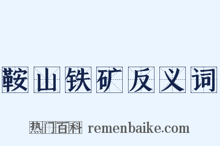 鞍山铁矿反义词是什么意思的图片